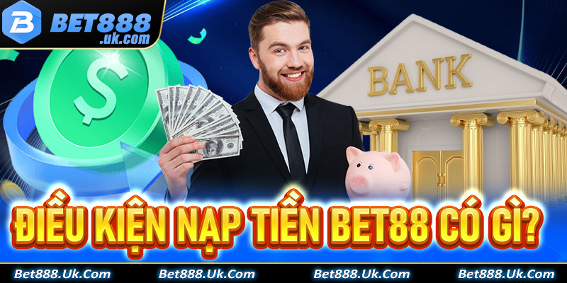Các điều kiện tất cả hội viên cần đáp ứng để nạp tiền Bet88 thành công gồm có gì?