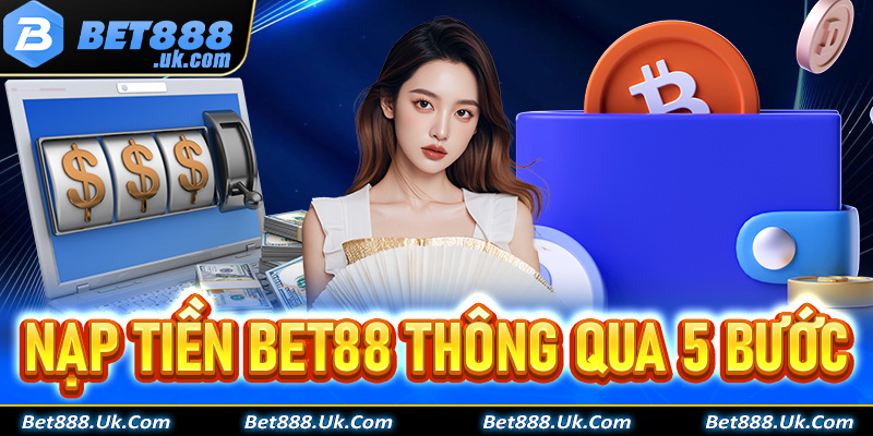 Hướng dẫn nạp tiền Bet88 thông qua 5 bước đơn giản