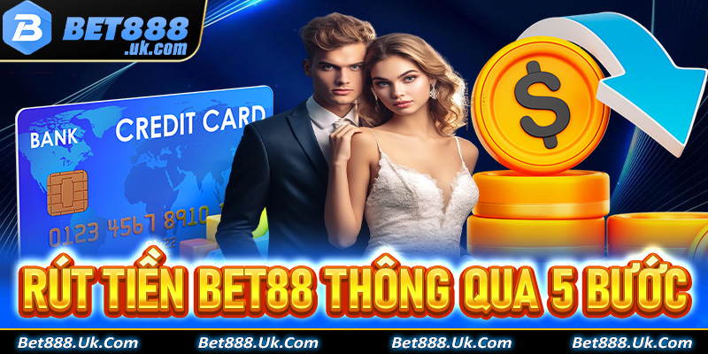 Hướng dẫn rút tiền Bet88 thông qua 5 bước đơn giản, nhanh chóng 