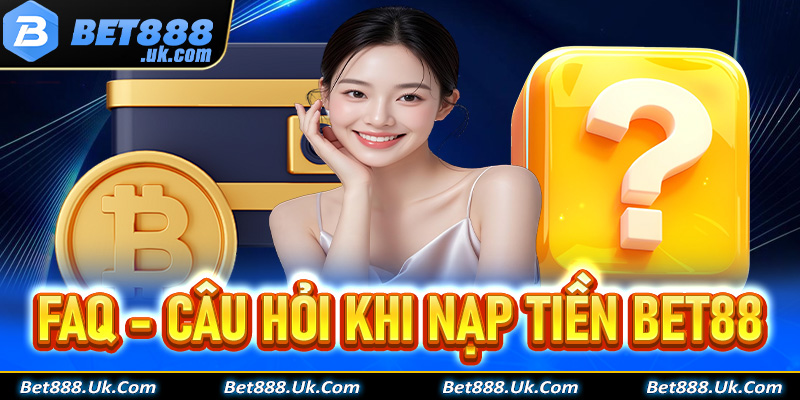 FAQ - Giải mã các câu hỏi thường gặp khi nạp tiền Bet88