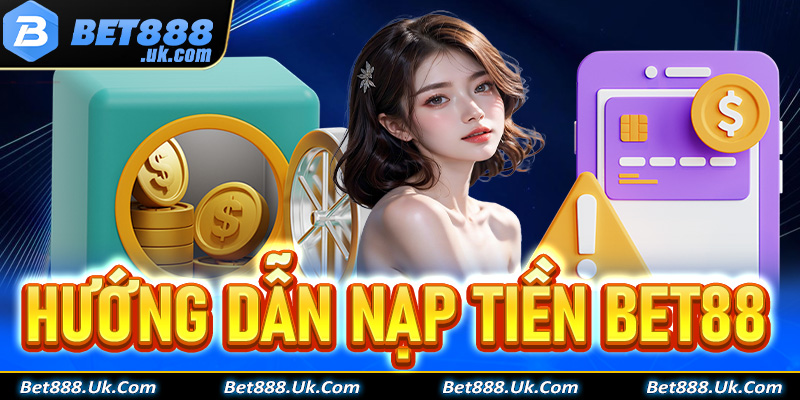 Nạp tiền Bet88 - Quy trình nạp điểm game cực dễ dàng